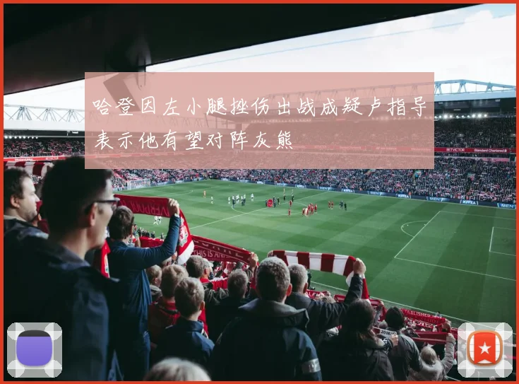 哈登因左小腿挫伤出战成疑卢指导表示他有望对阵灰熊